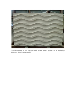 Natural limestone 3d wall covering panels are the unique, interior style & eco-friendly
decorative finishes for the building.
 