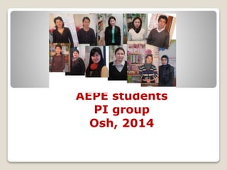 AEPE students
PI group
Osh, 2014
 