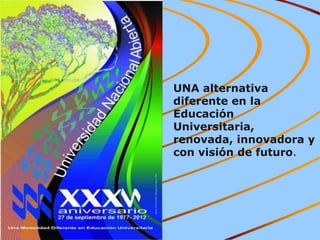 UNA alternativa
diferente en la
Educación
Universitaria,
renovada, innovadora y
con visión de futuro.
 