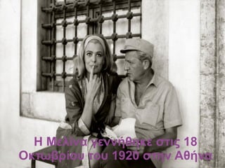 Η Μελίνα γεννήθηκε στις 18
Οκτωβρίου του 1920 στην Αθήνα
 