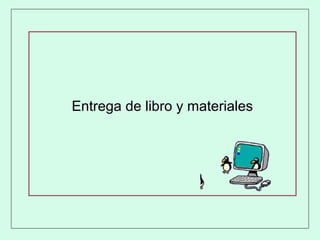 Entrega de libro y materiales
 