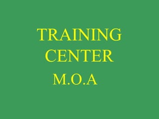 TRAINING
CENTER
M.O.A
 