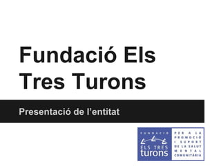 Fundació Els
Tres Turons
Presentació de l’entitat
 