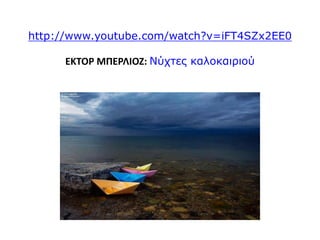 http://www.youtube.com/watch?v=iFT4SZx2EE0
ΕΚΤΟΡ ΜΠΕΡΛΙΟΖ: Νύχτες καλοκαιριού
 