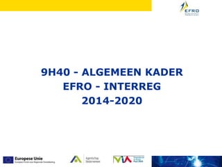 9H40 - ALGEMEEN KADER
EFRO - INTERREG
2014-2020
 
