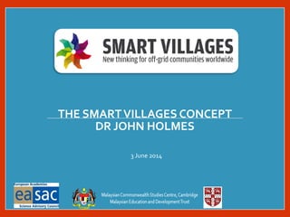 3 June 2014
THE SMARTVILLAGES CONCEPT
DR JOHN HOLMES
 