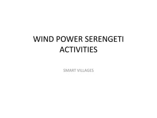 WIND POWER SERENGETI
ACTIVITIES
SMART VILLAGES
 