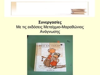 Συνεργασίες
Με τις εκδόσεις Μεταίχμιο-Μαραθώνιος
Ανάγνωσης
 