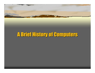 A Brief History of ComputersA Brief History of ComputersA Brief History of Computers
 
