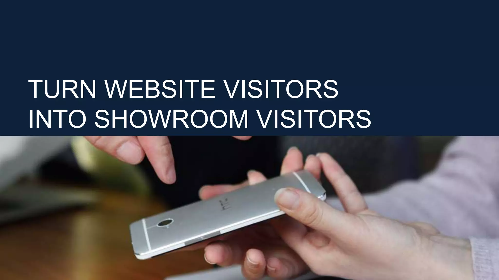 TURN WEBSITE VISITORS
INTO SHOWROOM VISITORS
 