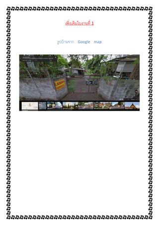 เพิ่งเติมใบงานที่ 1
รูปบ้านจาก Google map
 