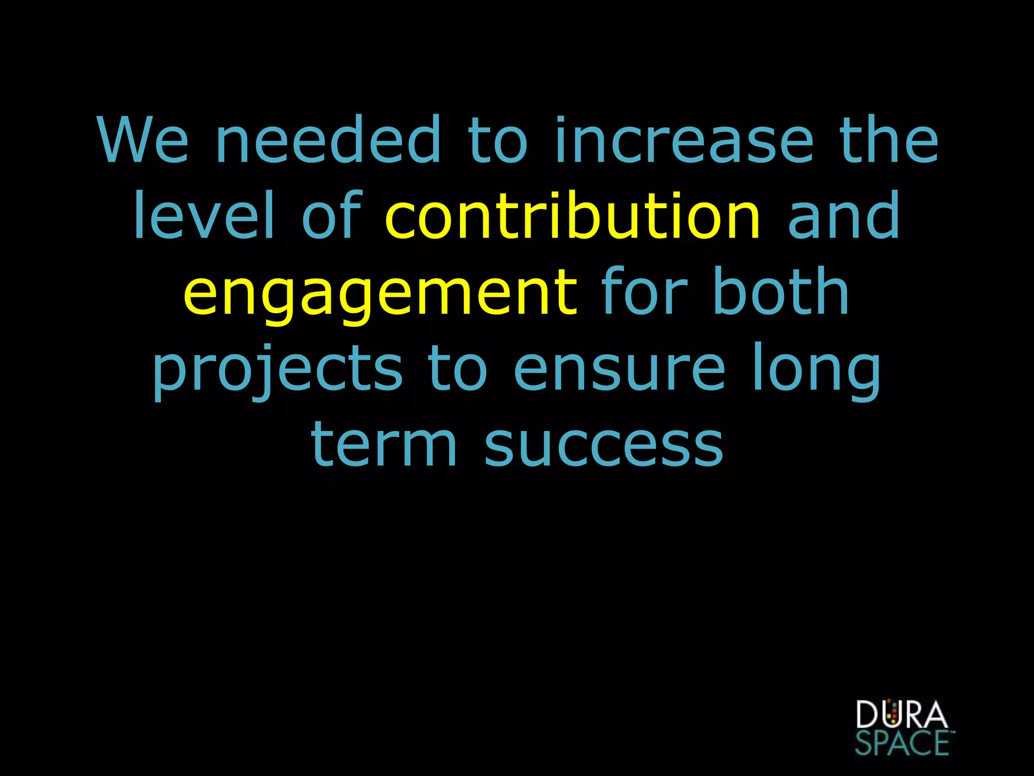 We needed to increase the
level of contribution and
engagement for both
projects to ensure long
term success
 