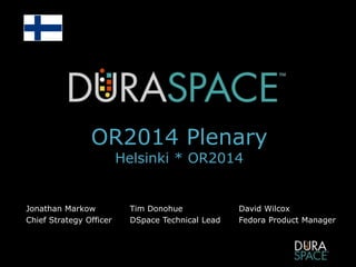 OR2014 Plenary
Helsinki * OR2014
Jonathan Markow
Chief Strategy Officer
Tim Donohue
DSpace Technical Lead
David Wilcox
Fedora Product Manager
 