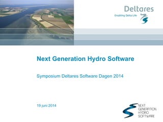 19 juni 2014
Next Generation Hydro Software
Symposium Deltares Software Dagen 2014
 