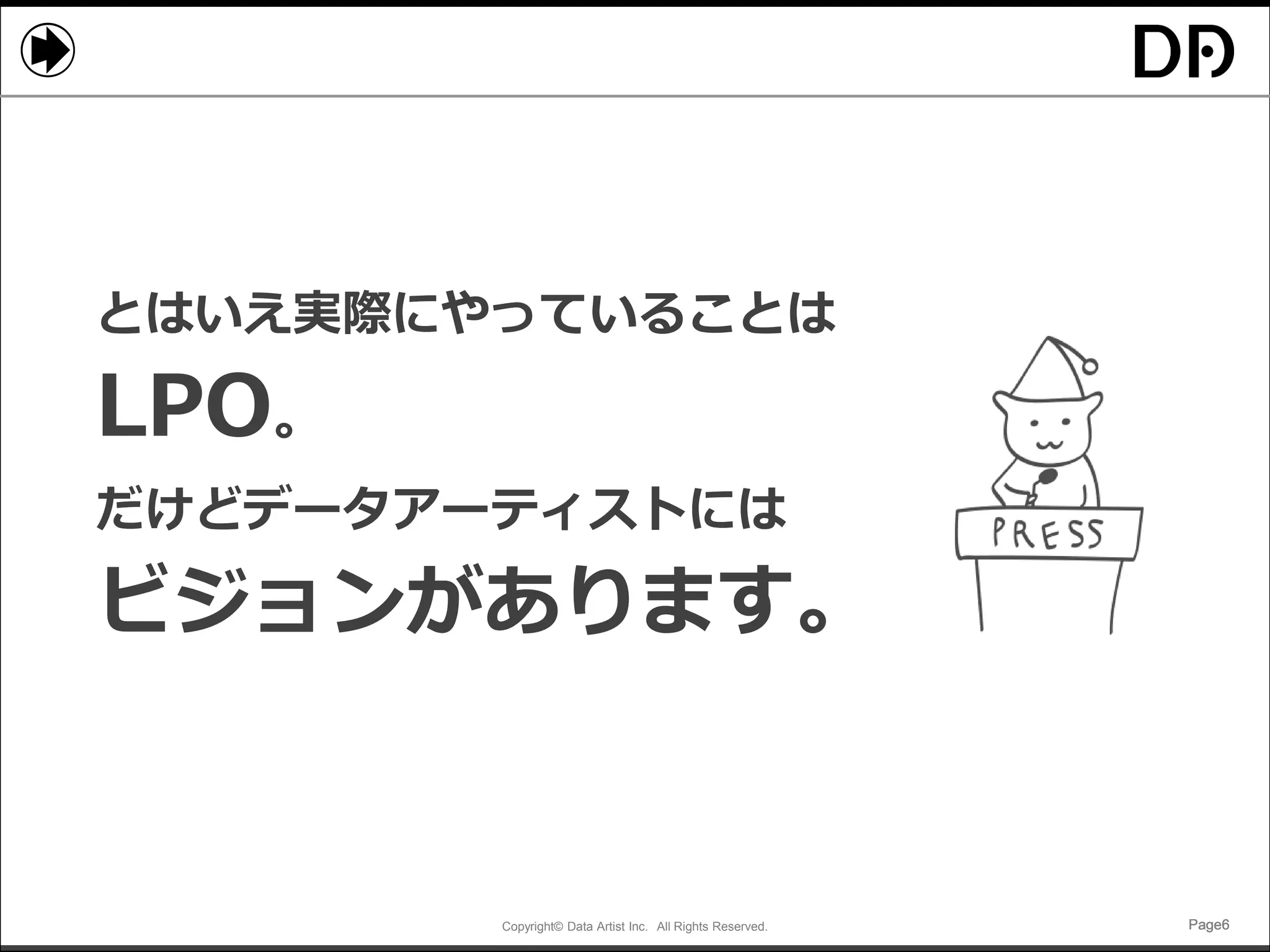 Copyright© Data Artist Inc. All Rights Reserved. Page6Page6Page6Page6
とはいえ実際にやっていることは
LPO。
だけどデータアーティストには
ビジョンがあります。
 