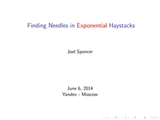 Finding Needles in Exponential Haystacks
Joel Spencer
June 6, 2014
Yandex - Moscow
 