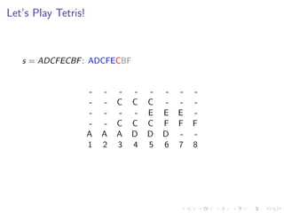 Let’s Play Tetris!
s = ADCFECBF: ADCFECBF
- - - - - - - -
- - C C C - - -
- - - - E E E -
- - C C C F F F
A A A D D D - -
1 2 3 4 5 6 7 8
 