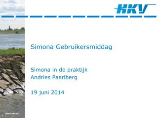 www.hkv.nl
Simona Gebruikersmiddag
Simona in de praktijk
Andries Paarlberg
19 juni 2014
 