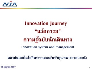 130 มิถุนายน 2557
Innovation Journey
“นวัตกรรม”
ความรู้ฉบับนักเดินทาง
Innovation system and management
สถาบันเทคโนโลยีพระจอมเกล้าเจ้าคุณทหารลาดกระบัง
 