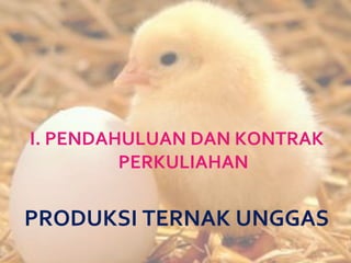 I. PENDAHULUAN DAN KONTRAK
PERKULIAHAN
PRODUKSI TERNAK UNGGAS
 