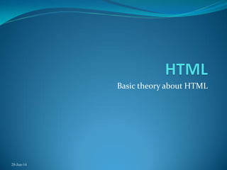 Basic theory about HTML
28-Jun-14
 