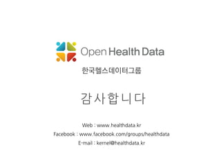 감 사 합 니 다
Web : www.healthdata.kr
Facebook : www.facebook.com/groups/healthdata
E-mail : kernel@healthdata.kr
 