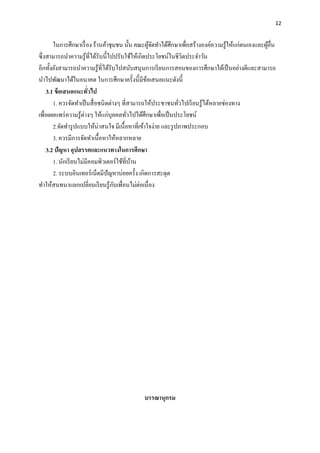12
ในกำรศึกษำเรื่อง ร้ำนค้ำชุมชน นั้น คณะผู้จัดทำได้ศึกษำเพื่อสร้ำงองค์ควำมรู้ให้แก่ตนเองและผู้อื่น
ซึ่งสำมำรถนำควำมรู้ที่ได้รับนี้ไปปรับใช้ให้เกิดประโยชน์ในชีวิตประจำวัน
อีกทั้งยังสำมำรถนำควำมรู้ที่ได้รับไปสนับสนุนกำรเรียนกำรสอนของกำรศึกษำได้เป็นอย่ำงดีและสำมำรถ
นำไปพัฒนำได้ในอนำคต ในกำรศึกษำครั้งนี้มีข้อเสนอแนะดังนี้
3.1 ข้อเสนอแนะทั่วไป
1. ควรจัดทำเป็นสื่อชนิดต่ำงๆ ที่สำมำรถให้ประชำชนทั่วไปเรียนรู้ได้หลำยช่องทำง
เพื่อเผยแพร่ควำมรู้ต่ำงๆ ให้แก่บุคคลทั่วไปได้ศึกษำเพื่อเป็นประโยชน์
2.จัดทำรูปแบบให้น่ำสนใจ มีเนื้อหำที่เข้ำใจง่ำย และรูปภำพประกอบ
3. ควรมีกำรจัดทำเนื้อหำให้หลำกหลำย
3.2 ปัญหำ อุปสรรคและแนวทำงในกำรศึกษำ
1. นักเรียนไม่มีคอมพิวเตอร์ใช้ที่บ้าน
2. ระบบอินเทอร์เน็ตมีปัญหาบ่อยครั้ง เกิดการสะดุด
ทาให้สนทนาแลกเปลี่ยนเรียนรู้กับเพื่อนไม่ต่อเนื่อง
บรรณำนุกรม
 