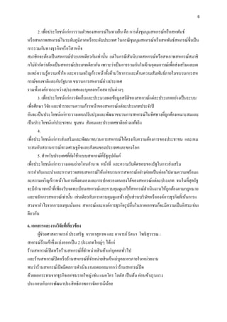 6
2. เพื่อประโยชน์แก่การรวมตัวของสหกรณ์ในทางยืน คือ การตั้งชุมนุมสหกรณ์หรือสหพันธ์
หรือสหภาพสหกรณ์ในระดับภูมิภาคหรือระดับประเทศ ในกรณีชุมนุมสหกรณ์หรือสหพันธ์สหกรณ์ซึ่งเป็น
การรวมกันทางธุรกิจหรือวิสาหกิจ
สมาชิกจะต้องเป็นสหกรณ์ประเภทเดียวกันเท่านั้น แต่ในกรณีสันนิบาตสหกรณ์หรือสหภาพสหกรณ์สมาชิ
กไม่จากัดว่าต้องเป็นสหกรณ์ประเภทเดียวกัน เพราะว่าเป็นการรวมกันในด้านอุดมการณ์เพื่อส่งเสริมและเผ
ยแพร่ความรู้ความเข้าใจ และความเจริญก้าวหน้าทั้งด้านวิชาการและด้านความสัมพันธ์ภายในขบวนการสห
กรณ์ของชาติและกับรัฐบาล ขบวนการสหกรณ์ต่างประเทศ
รวมทั้งองค์การระหว่างประเทศและบุคคลหรือสถาบันต่างๆ
3. เพื่อประโยชน์แก่การจัดเก็บและประมวลผลข้อมูลสถิติของสหกรณ์แต่ละประเภทอย่างเป็นระบบ
เพื่อศึกษา วิจัย และทารายงานความก้าวหน้าของสหกรณ์แต่ละประเภทประจาปี
อันจะเป็นประโยชน์แก่การวางแผนปรับปรุงและพัฒนาขบวนการสหกรณ์ในทิศทางที่ถูกต้องเหมาะสมและ
เป็นประโยชน์แก่ประชาชน ชุมชน สังคมและประเทศชาติอย่างแท้จริง
4.
เพื่อประโยชน์แก่การส่งเสริมและพัฒนาขบวนการสหกรณ์ให้ตรงกับความต้องการของประชาชน และเหม
าะสมกับสถานการณ์ทางเศรษฐกิจและสังคมของประเทศและของโลก
5. สาหรับประเทศที่ยังใช้ระบบสหกรณ์ที่รัฐอุปถัมภ์
เพื่อประโยชน์แก่การวางแผนถ่ายโอนอานาจ หน้าที่ และความรับผิดชอบของรัฐในการส่งเสริม
การกากับแนะนาและการตรวจสอบสหกรณ์ให้แก่ขบวนการสหกรณ์อย่างค่อยเป็นค่อยไปตามความพร้อมแ
ละความเจริญก้าวหน้าในการพึ่งตนเองและการปกครองตนเองได้ของสหกรณ์แต่ละประเภท จนในที่สุดรัฐ
จะมีอานาจหน้าที่เพียงรับจดทะเบียนสหกรณ์และควบคุมดูแลให้สหกรณ์ดาเนินงานให้ถูกต้องตามกฎหมาย
และหลักการสหกรณ์เท่านั้น เช่นเดียวกับการควบคุมดูแลห้างหุ้นส่วนบริษัทหรือองค์การธุรกิจที่เน้นการแ
สวงหากาไรจากการลงทุนนั่นเอง สหกรณ์และองค์การธุรกิจรูปอื่นในภาคเอกชนก็จะมีความเป็นอิสระเช่นเ
ดียวกัน
6. เอกสำรและงำนวิจัยที่เกี่ยวข้อง
ผู้ช่วยศาสตราจารย์ประเสริฐ จรรยาสุภาพ และ อาจารย์รัตนา โพธิสุวรรณ :
สหกรณ์ร้านค้าซึ่งแบ่งออกเป็น 2 ประเภทใหญ่ๆ ได้แก่
ร้านสหกรณ์เปิดหรือร้านสหกรณ์ที่จาหน่ายสินค้าแก่บุคคลทั่วไป
และร้านสหกรณ์ปิดหรือร้านสหกรณ์ที่จาหน่ายสินค้าแก่บุคลากรภายในหน่วยงาน
พบว่าร้านสหกรณ์เปิดมีผลการดาเนินงานถดถอยมากกว่าร้านสหกรณ์ปิด
ด้วยผลกระทบจากธุรกิจเอกชนรายใหญ่ เช่น แมคโคร โลตัส เป็นต้น ค่อนข้างรุนแรง
ประกอบกับการพัฒนาประสิทธิภาพการจัดการมีน้อย
 