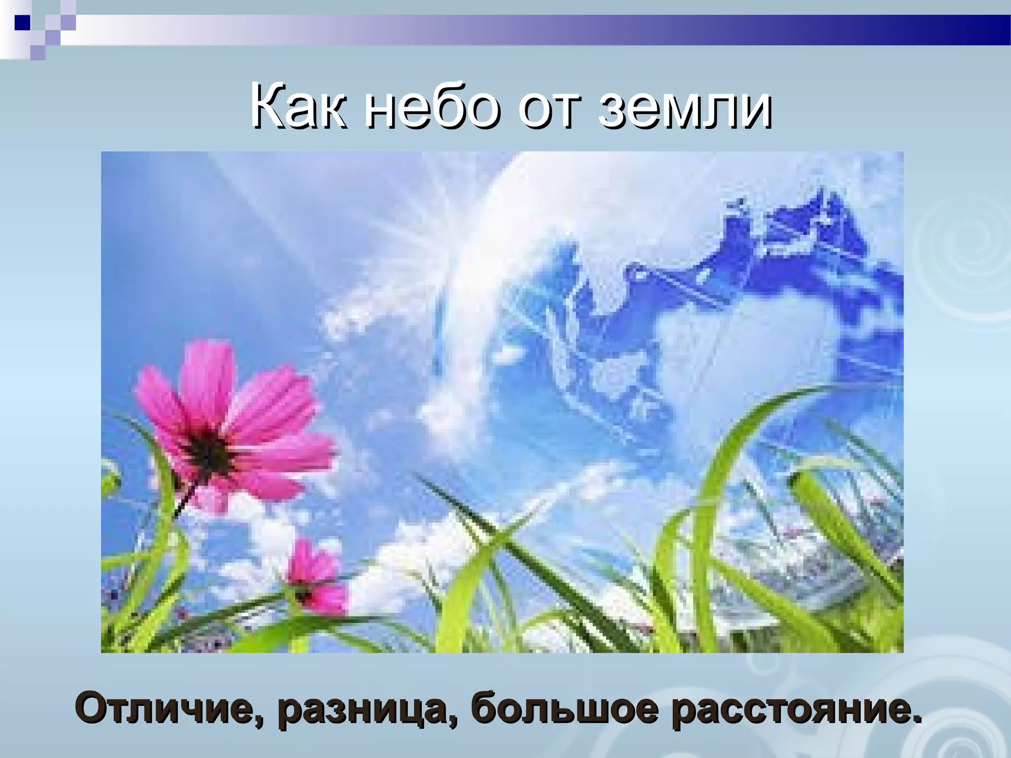 Как небо от землиКак небо от земли
Отличие, разница, большое расстояние.Отличие, разница, большое расстояние.
 