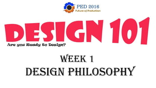 Design Philosophy
Week 1
 