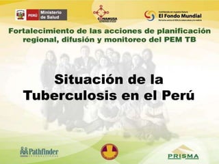 Situación de la
Tuberculosis en el Perú
 