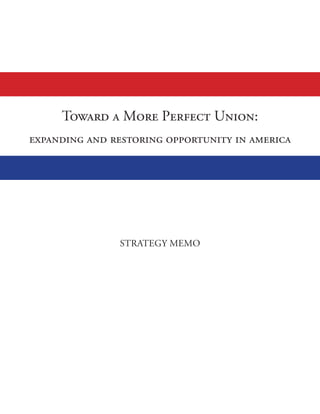 expanding and restoring opportunity in america
Toward a More Perfect Union:
STRATEGY MEMO
 