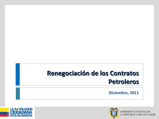 Renegociación de los ContratosRenegociación de los Contratos
PetrolerosPetroleros
Diciembre, 2011
 