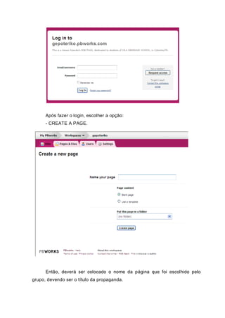 Após fazer o login, escolher a opção:
- CREATE A PAGE.
Então, deverá ser colocado o nome da página que foi escolhido pelo
grupo, devendo ser o título da propaganda.
 