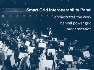 Accelerating Grid Modernization
More information available on SGIP.org
p: 781-876-8857 | e: info @SGIP.org
Smart Grid Interoperability Panel
orchestrates the work
behind power grid
modernization
 