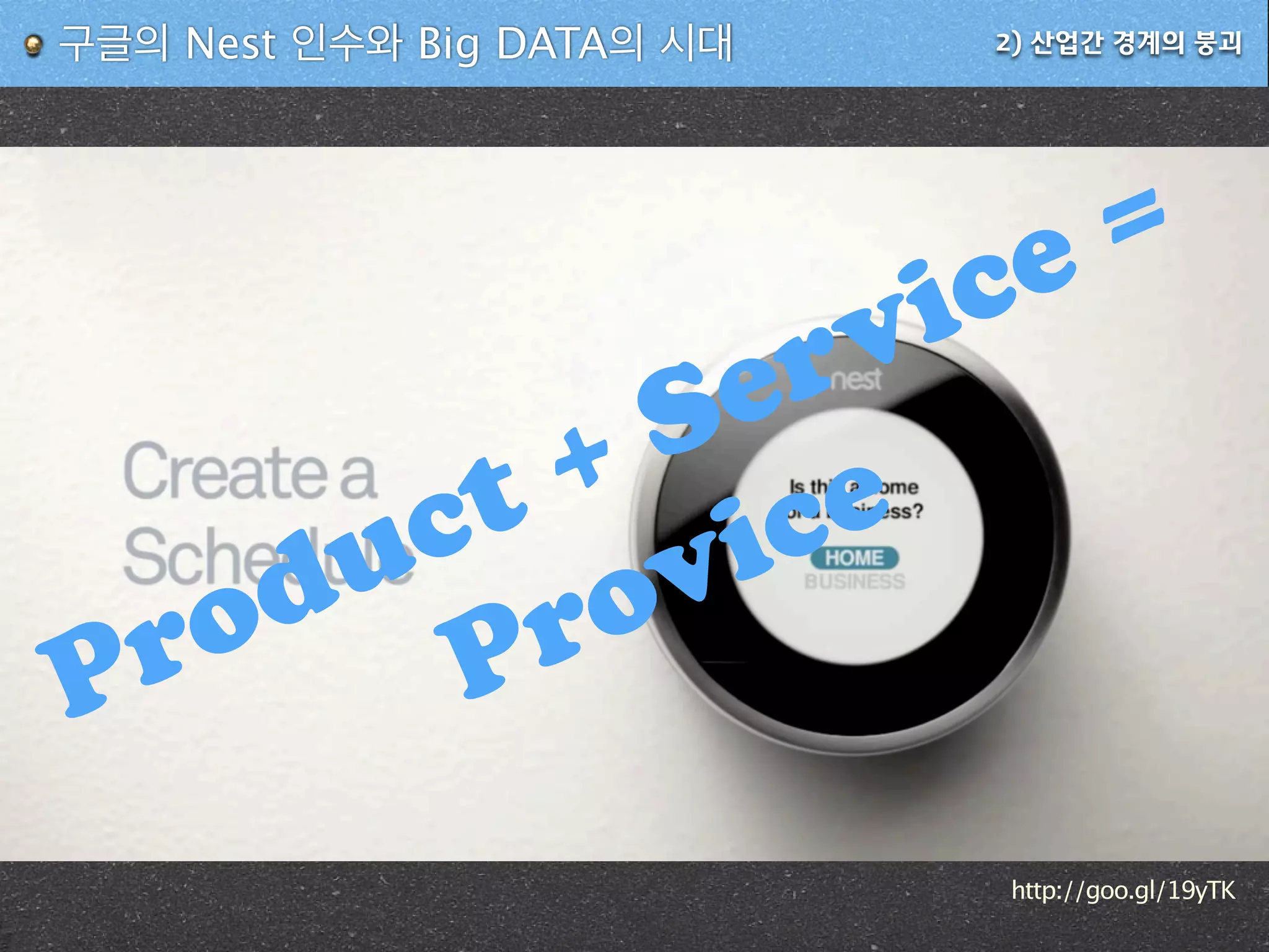 2) 산업간 경계의 붕괴구글의 Nest 인수와 Big DATA의 시대
http://goo.gl/19yTK
Product + Service =
Provice
 