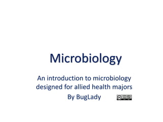 Microbiology
An introduction to microbiology
designed for allied health majors
By BugLady
 