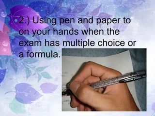 2.) Using pen and paper to
on your hands when the
exam has multiple choice or
a formula.
 