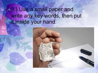 3.) Use a small paper and
write any key words, then put
it inside your hand.
 