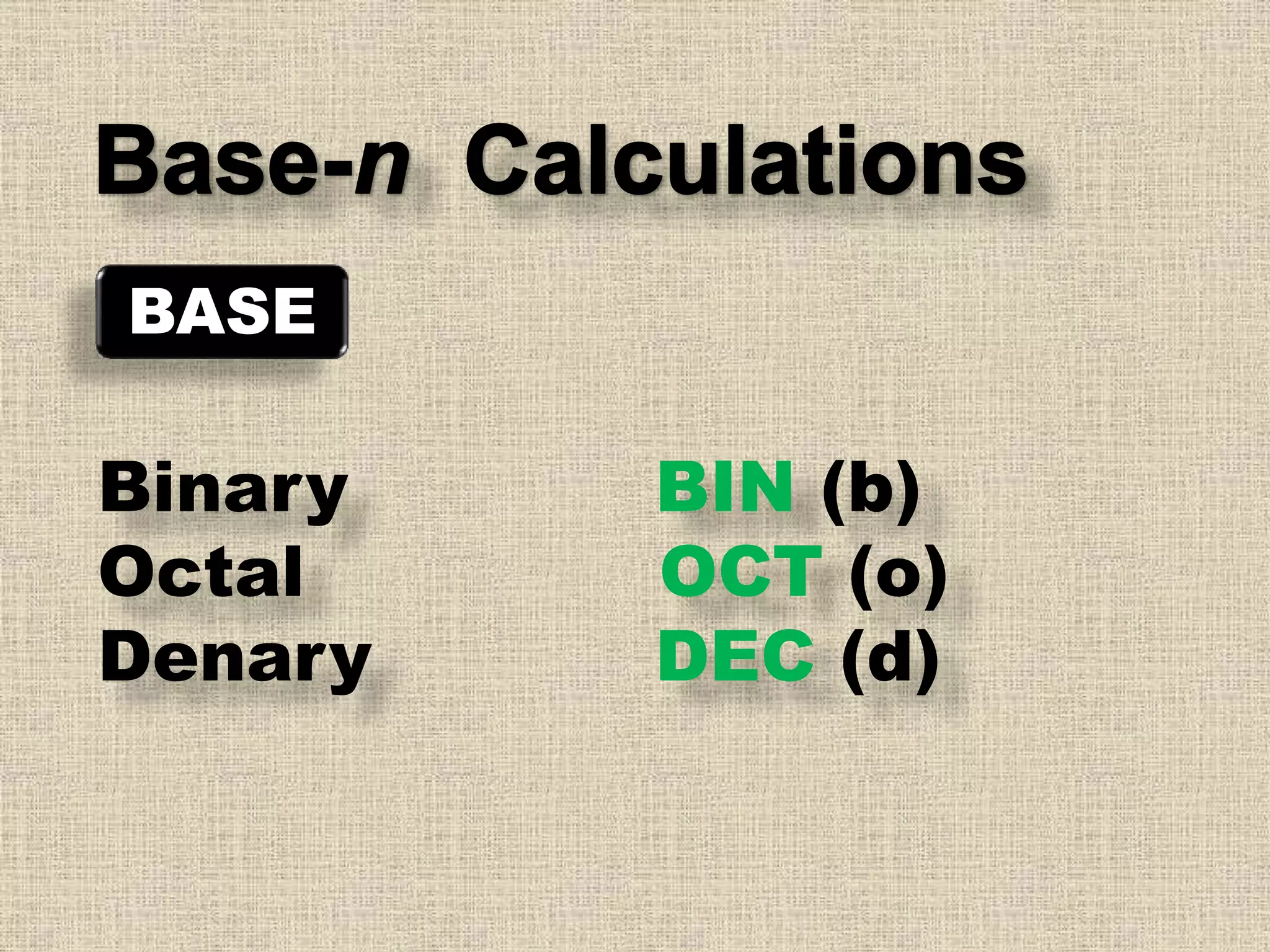 BASE
Binary BIN (b)
Octal OCT (o)
Denary DEC (d)
 