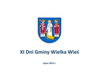 XI Dni Gminy Wielka Wieś
lipiec 2014 r.
 