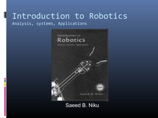 Introduction to Robotics
Analysis, systems, Applications
Saeed B. Niku
 