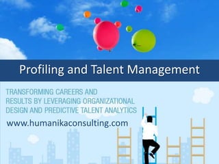 Profiling and Talent Management
www.humanikaconsulting.com
 