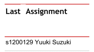 Last　Assignment
s1200129 Yuuki Suzuki
 