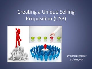 Creating a Unique Selling
Proposition (USP)
By:Rohit premakar
12/pmb/004
 