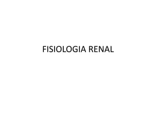 FISIOLOGIA RENAL
 