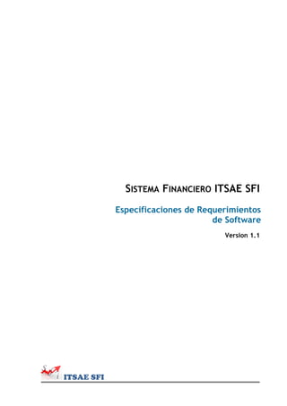 SISTEMA FINANCIERO ITSAE SFI
Especificaciones de Requerimientos
de Software
Version 1.1
ITSAE SFI
 