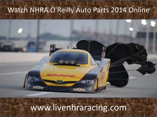 Watch NHRA O'Reilly Auto Parts 2014 Online
www.livenhraracing.com
 