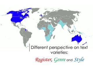 Different perspective on text
varieties:
Register, Genre and Style
 