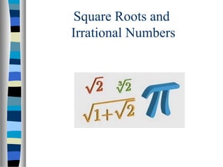 Square Roots and
Irrational Numbers
 